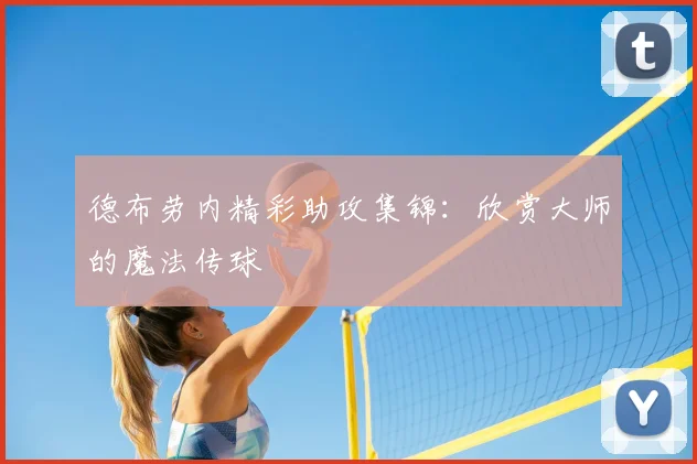 德布劳内精彩助攻集锦：欣赏大师的魔法传球