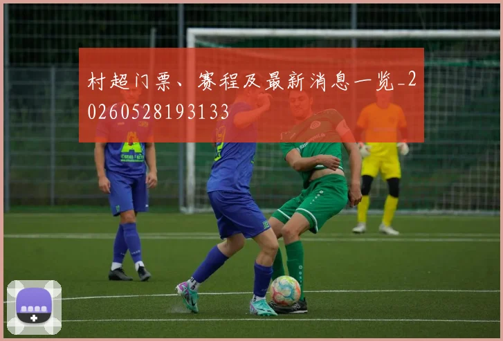 村超门票、赛程及最新消息一览_20260528193133