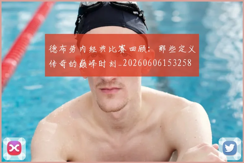 德布劳内经典比赛回顾：那些定义传奇的巅峰时刻_20260606153258