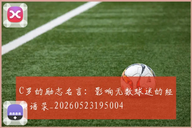 C罗的励志名言：影响无数球迷的经典语录_20260523195004