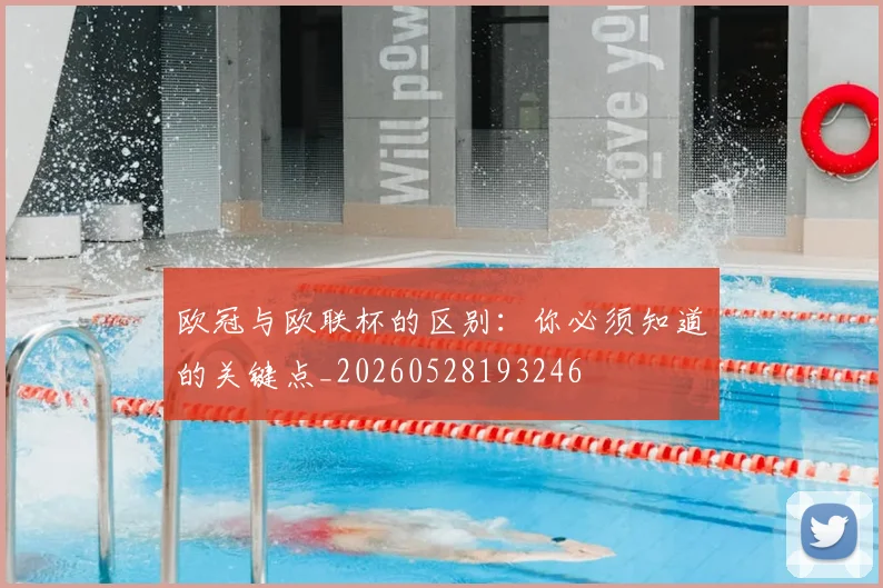 欧冠与欧联杯的区别:你必须知道的关键点_20260528193246