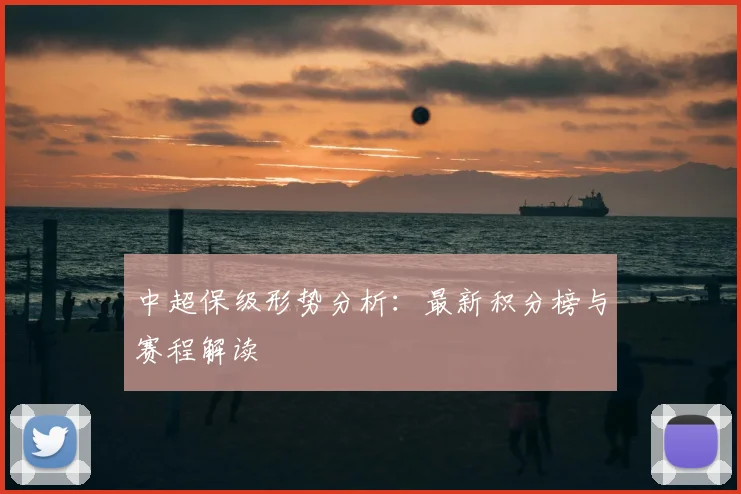 中超保级形势分析：最新积分榜与赛程解读