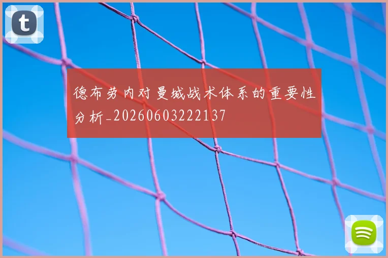 德布劳内对曼城战术体系的重要性分析_20260603222137