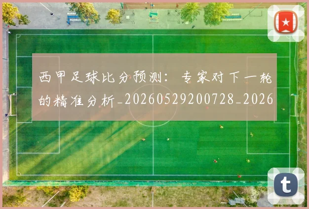 西甲足球比分预测:专家对下一轮的精准分析_20260529200728_20260703181929